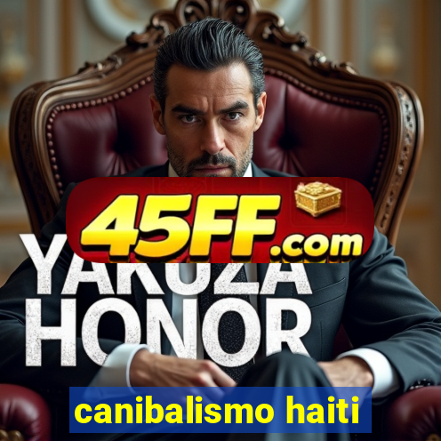 canibalismo haiti
